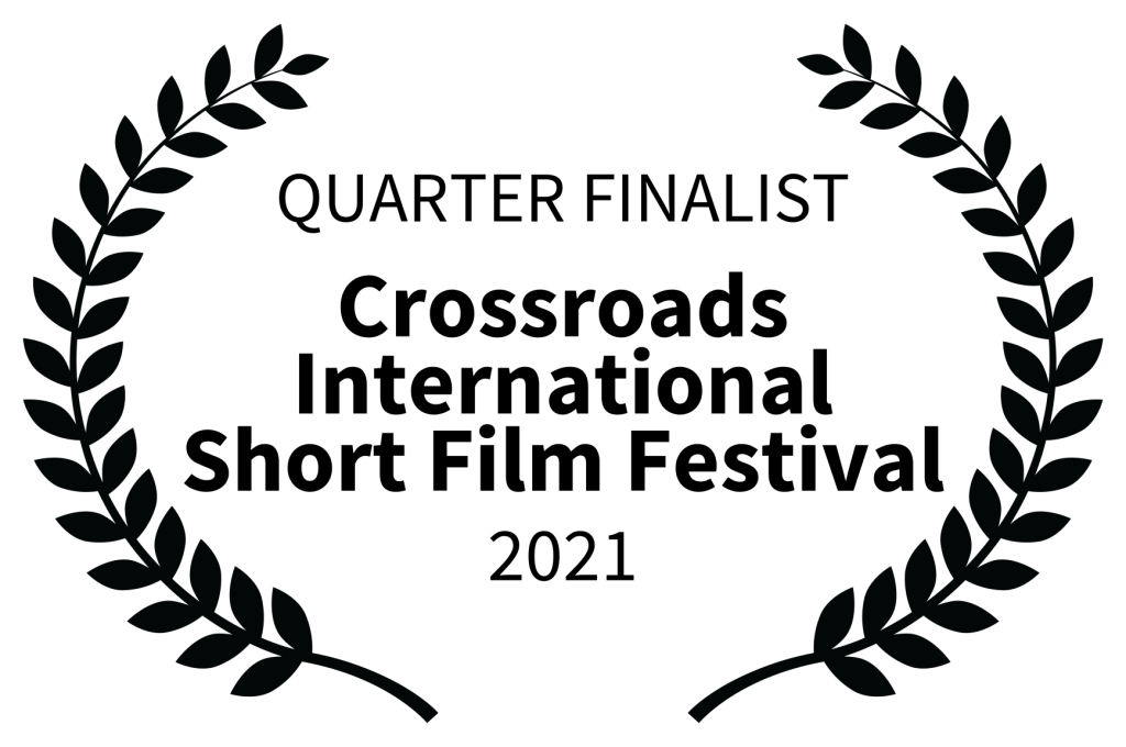 QUARTER FINALIST - Crossroads International Short Film Festival - 2021